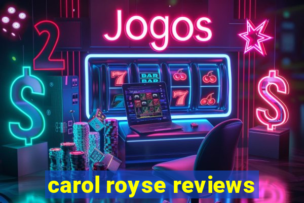 carol royse reviews