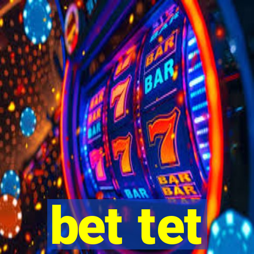 bet tet