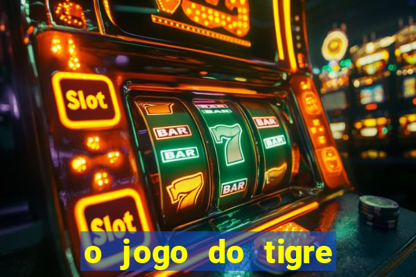 o jogo do tigre que dá dinheiro