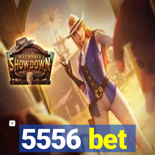 5556 bet