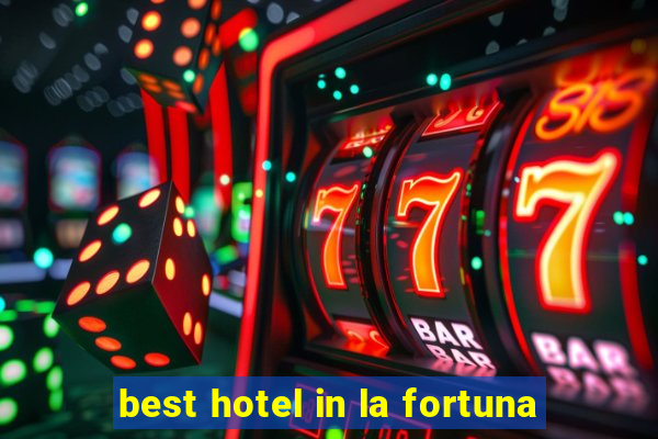 best hotel in la fortuna