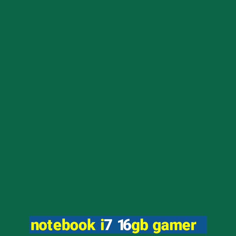 notebook i7 16gb gamer