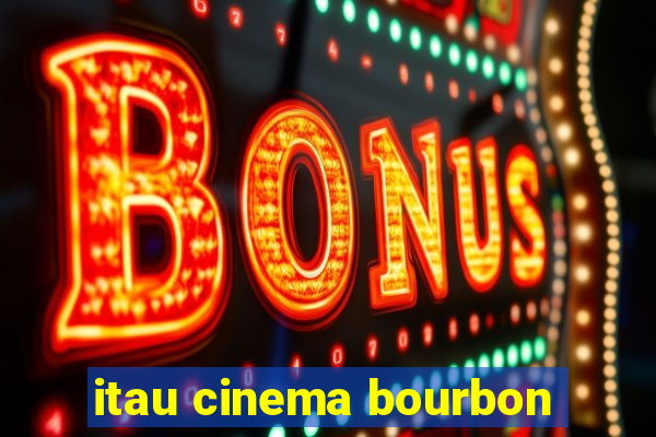 itau cinema bourbon