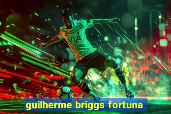 guilherme briggs fortuna