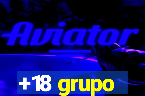 +18 grupo