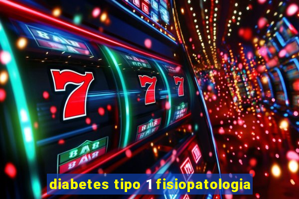 diabetes tipo 1 fisiopatologia