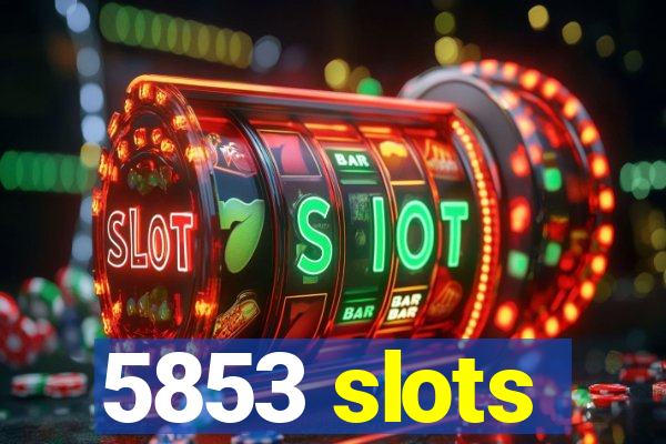 5853 slots