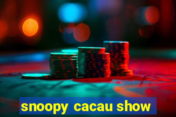 snoopy cacau show