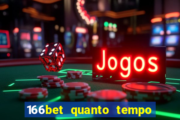 166bet quanto tempo demora para cair na conta