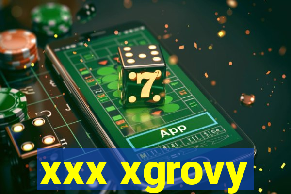 xxx xgrovy