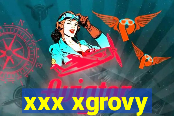 xxx xgrovy