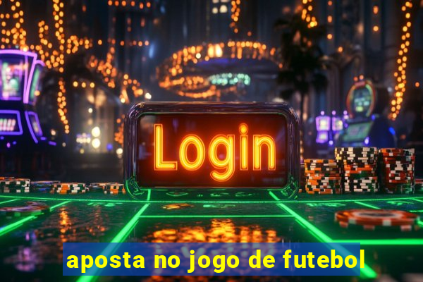 aposta no jogo de futebol