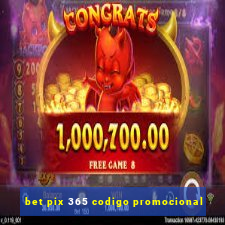 bet pix 365 codigo promocional