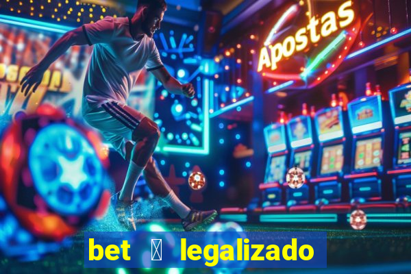 bet 茅 legalizado no brasil