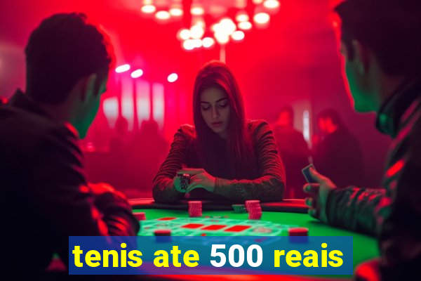 tenis ate 500 reais