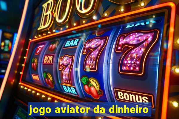 jogo aviator da dinheiro