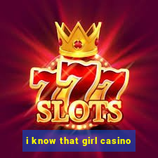 i know that girl casino