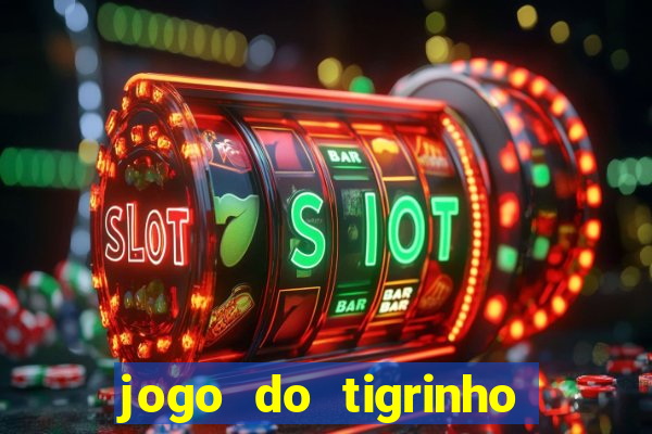 jogo do tigrinho ganha dinheiro