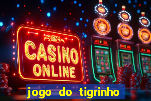 jogo do tigrinho ganha dinheiro