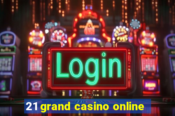 21 grand casino online