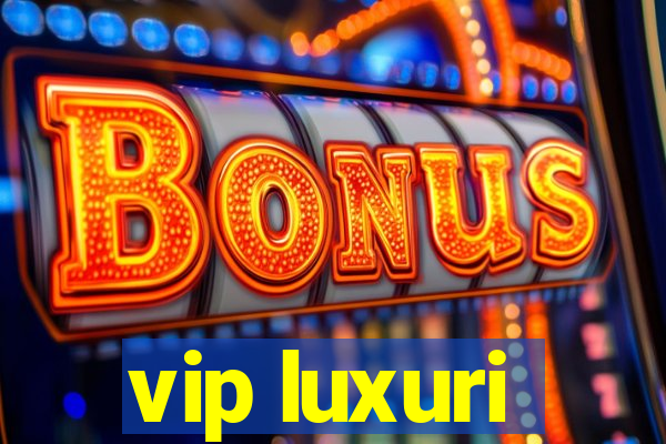 vip luxuri