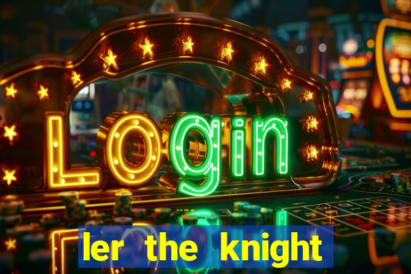 ler the knight king who returned with a god