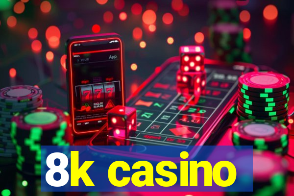 8k casino