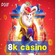 8k casino