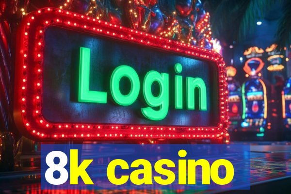 8k casino