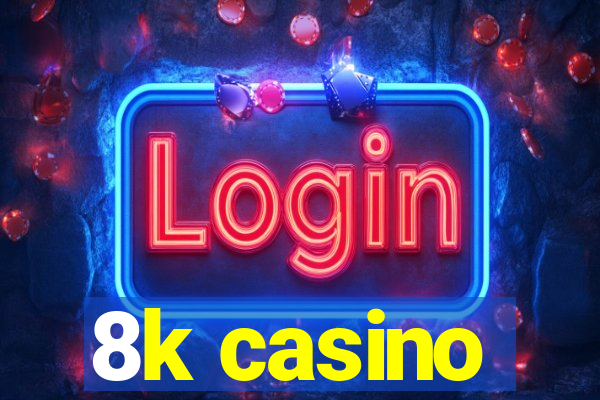 8k casino