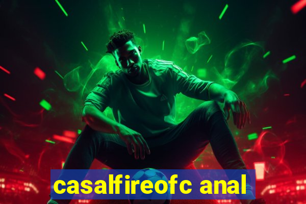 casalfireofc anal