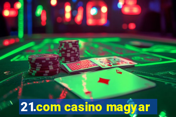 21.com casino magyar