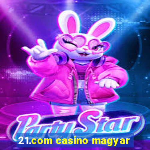 21.com casino magyar