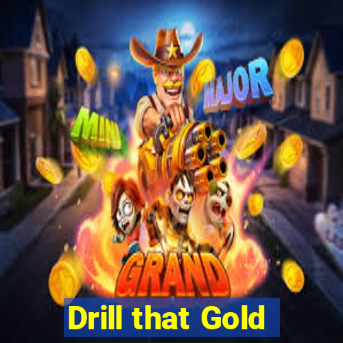 Drill that Gold