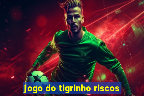 jogo do tigrinho riscos