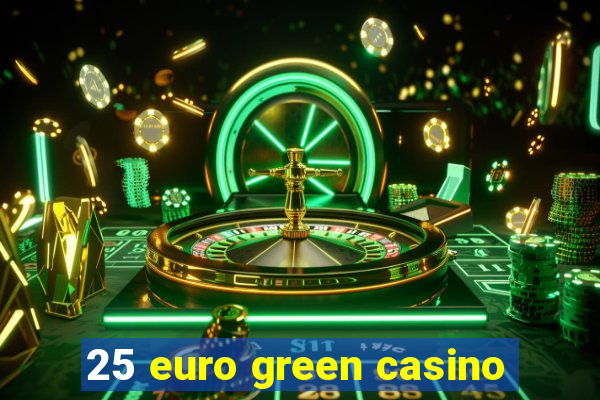 25 euro green casino