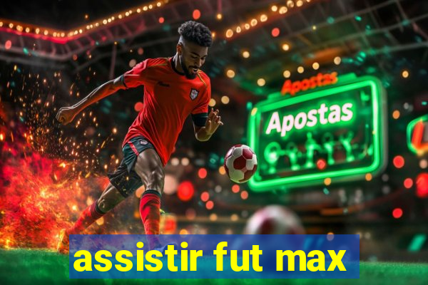 assistir fut max