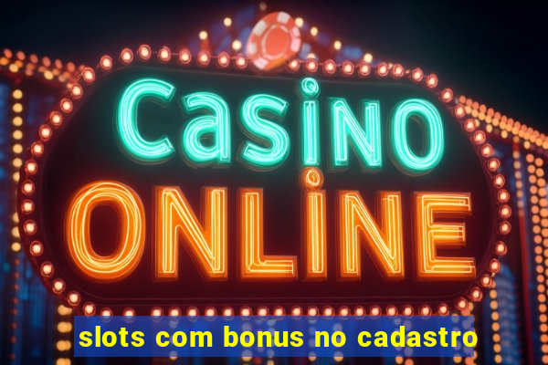 slots com bonus no cadastro