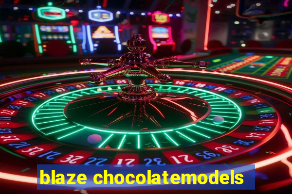 blaze chocolatemodels