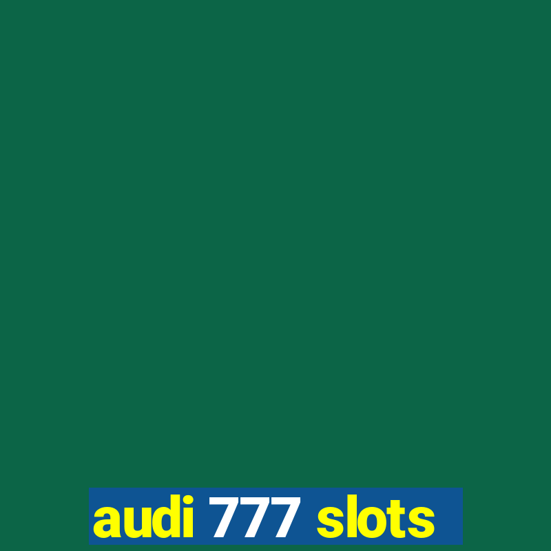 audi 777 slots