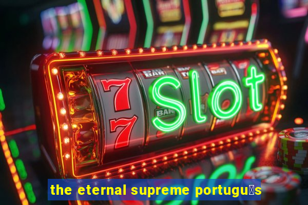 the eternal supreme portugu锚s