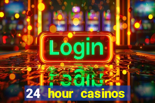 24 hour casinos near me