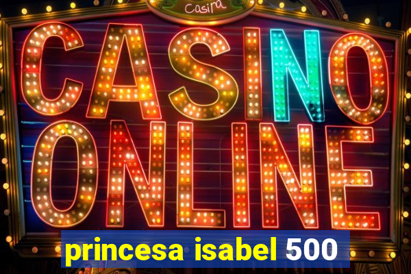 princesa isabel 500