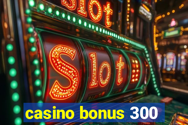 casino bonus 300