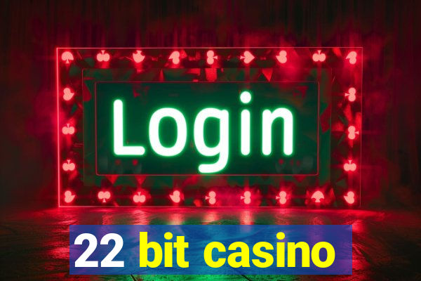 22 bit casino