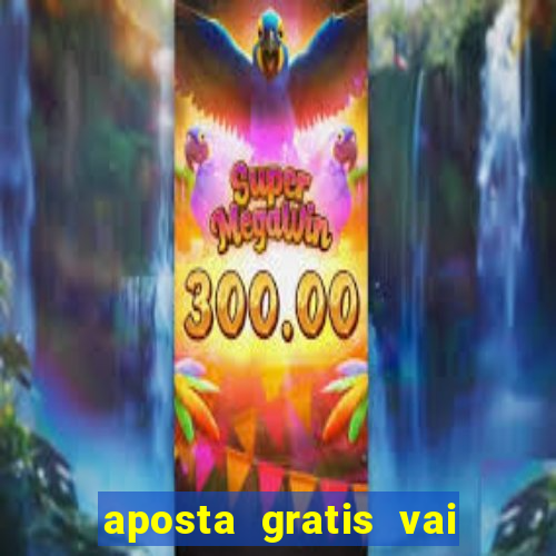 aposta gratis vai de bet