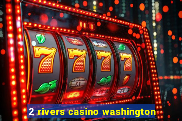 2 rivers casino washington