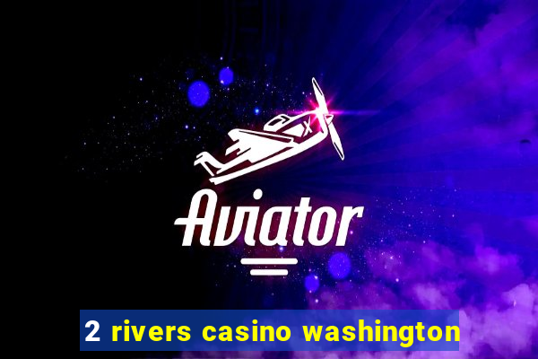 2 rivers casino washington