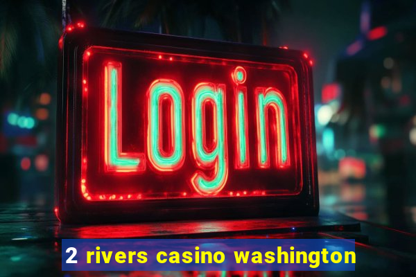 2 rivers casino washington