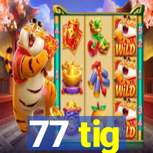 77 tig